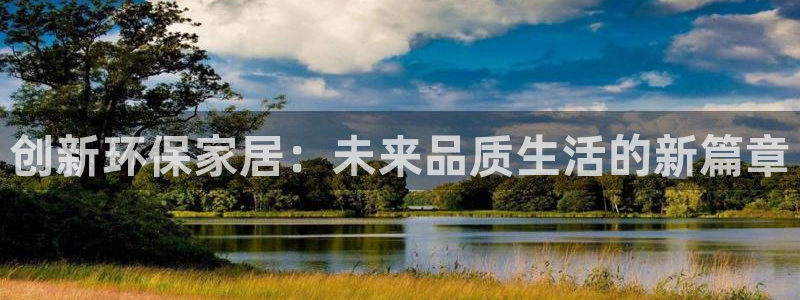 杏耀平台服务中心是干嘛的：创新环保家居：未来品质生活的新篇章
