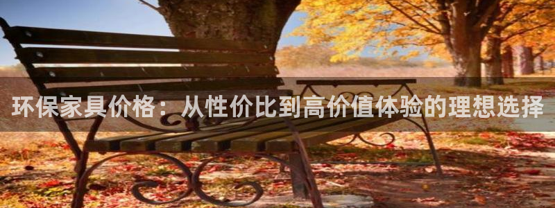 杏耀注册开户：环保家具价格：从性价比到高价值体验的理想选择