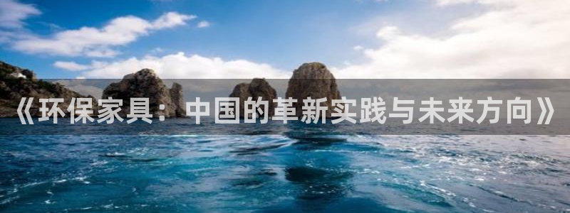 杏耀平台网页版：《环保家具：中国的革新实践与未来方向》