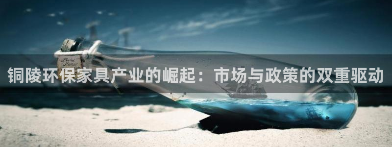 杏耀平台登录首页：铜陵环保家具产业的崛起：市场与政策的双重驱