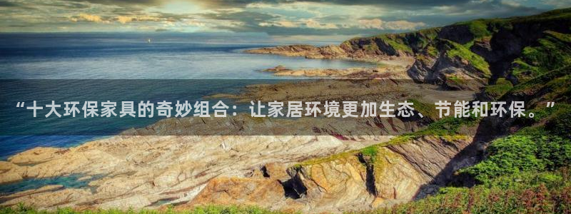 杏耀平台代理注册多少钱：“十大环保家具的奇妙组合：让家居环境