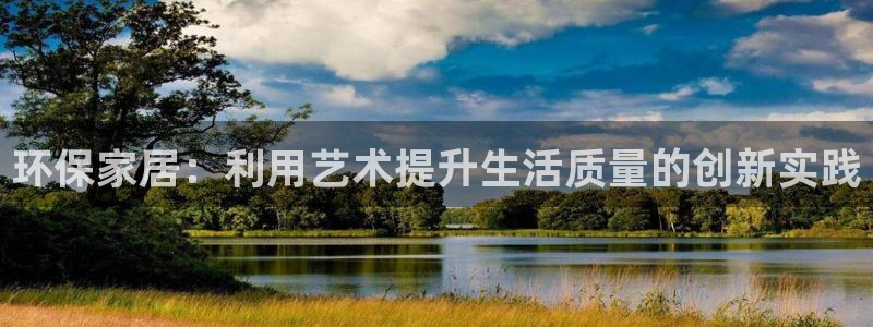 杏耀平台官方登陆：环保家居：利用艺术提升生活质量的创新实践